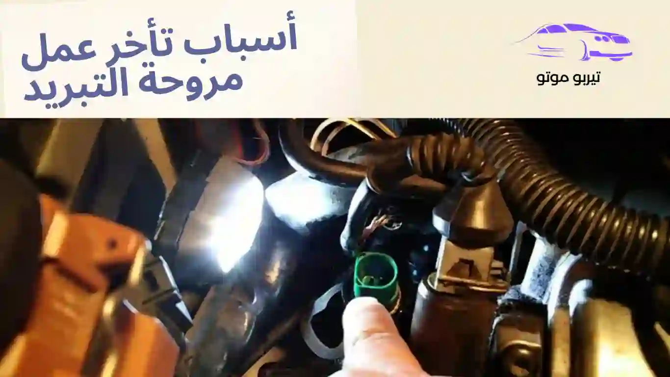 أسباب تأخر عمل مروحة التبريد