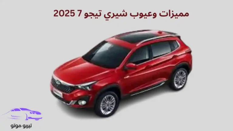 مميزات وعيوب شيري تيجو 7 2025