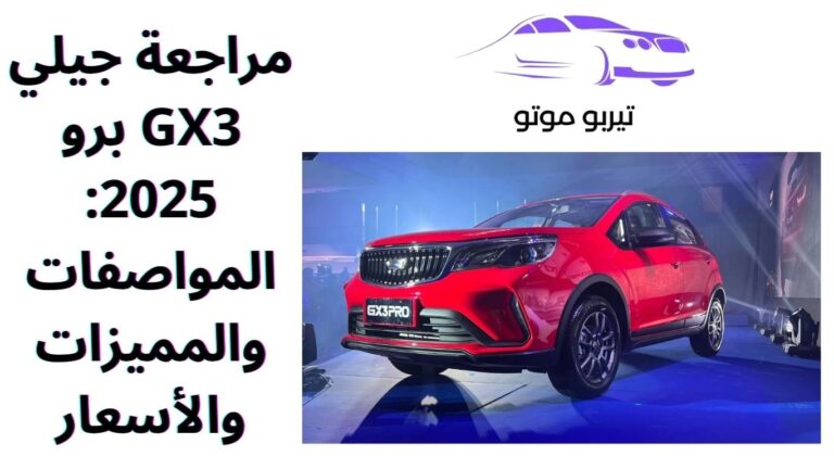 مراجعة جيلي GX3 برو 2025: المواصفات والمميزات والأسعار