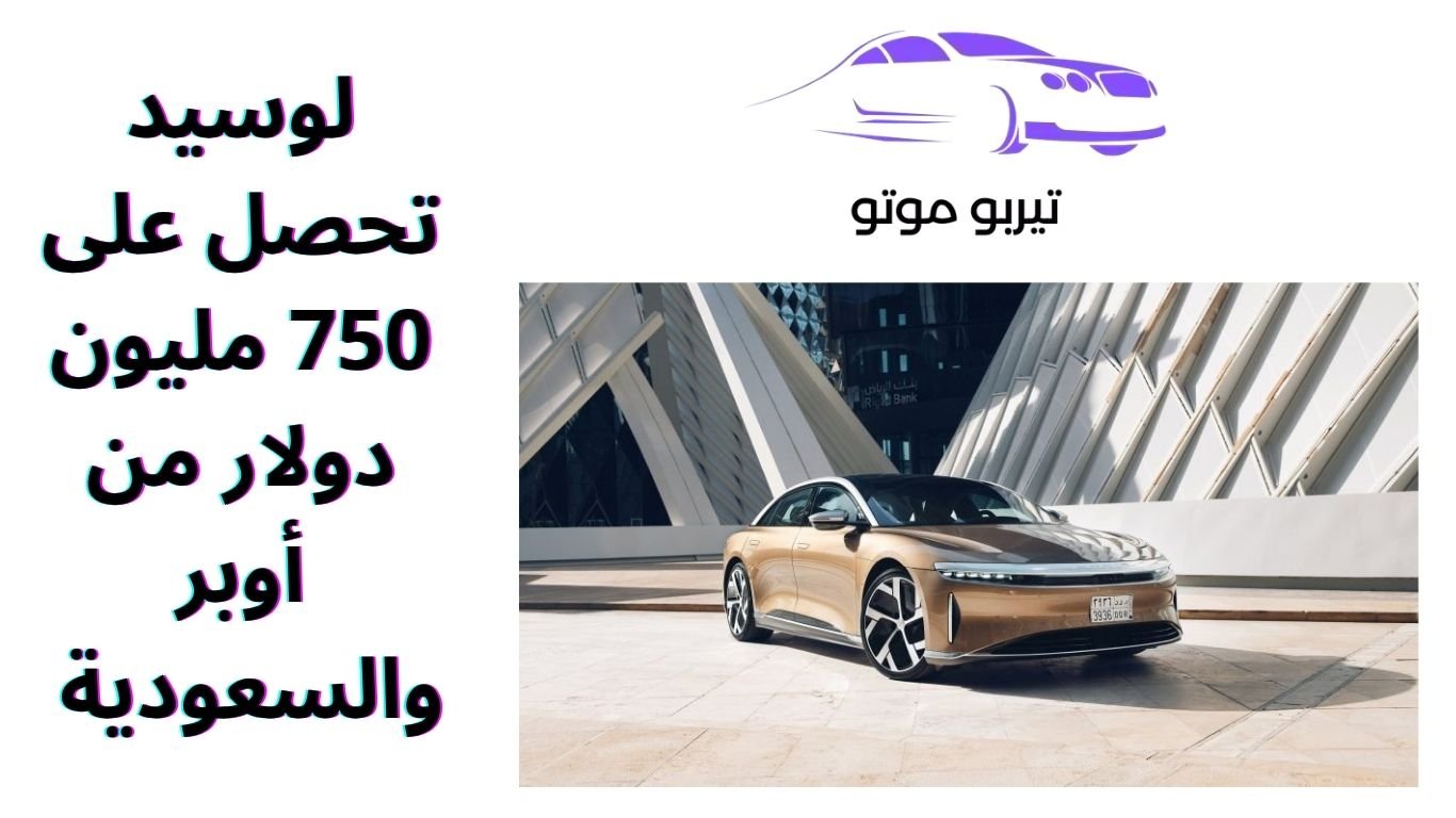 لوسيد تحصل على 750 مليون دولار من أوبر والسعودية